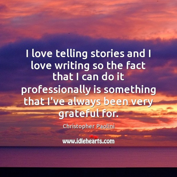 I love telling stories and I love writing so the fact that Christopher Paolini Picture Quote