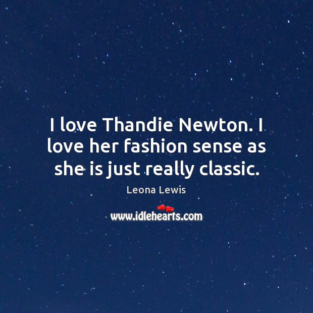 I love Thandie Newton. I love her fashion sense as she is just really classic. Leona Lewis Picture Quote