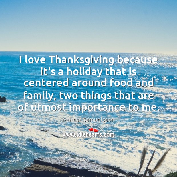 I love Thanksgiving because it’s a holiday that is centered around food Marcus Samuelsson Picture Quote