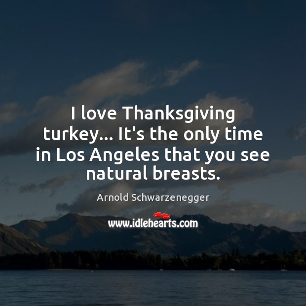 I love Thanksgiving turkey… It’s the only time in Los Angeles that Image