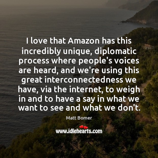 I love that Amazon has this incredibly unique, diplomatic process where people’s Matt Bomer Picture Quote