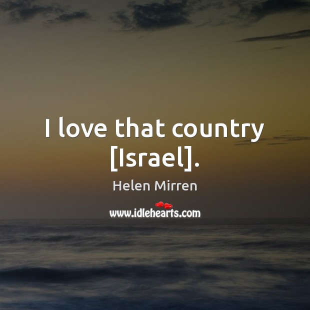 I love that country [Israel]. Image