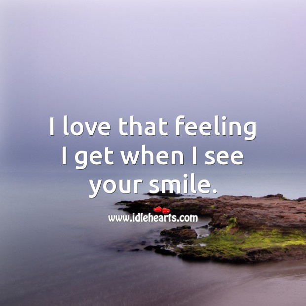 I love that feeling I get when I see your smile. Smile Quotes Image