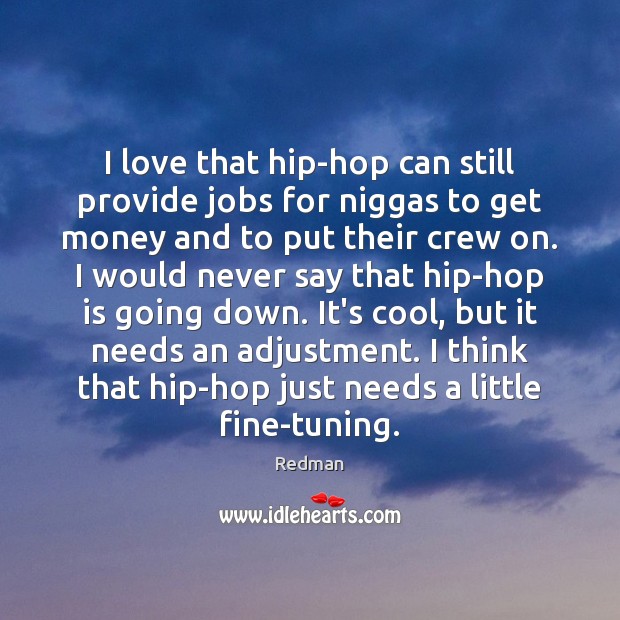 I love that hip-hop can still provide jobs for niggas to get Image