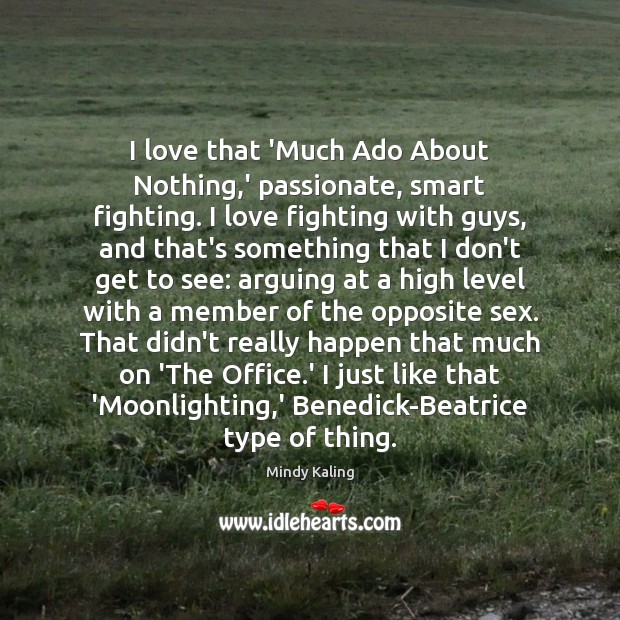 I love that ‘Much Ado About Nothing,’ passionate, smart fighting. I Mindy Kaling Picture Quote