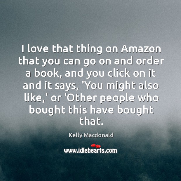 I love that thing on Amazon that you can go on and Kelly Macdonald Picture Quote
