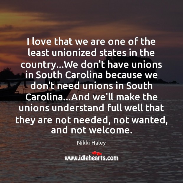 I love that we are one of the least unionized states in Nikki Haley Picture Quote