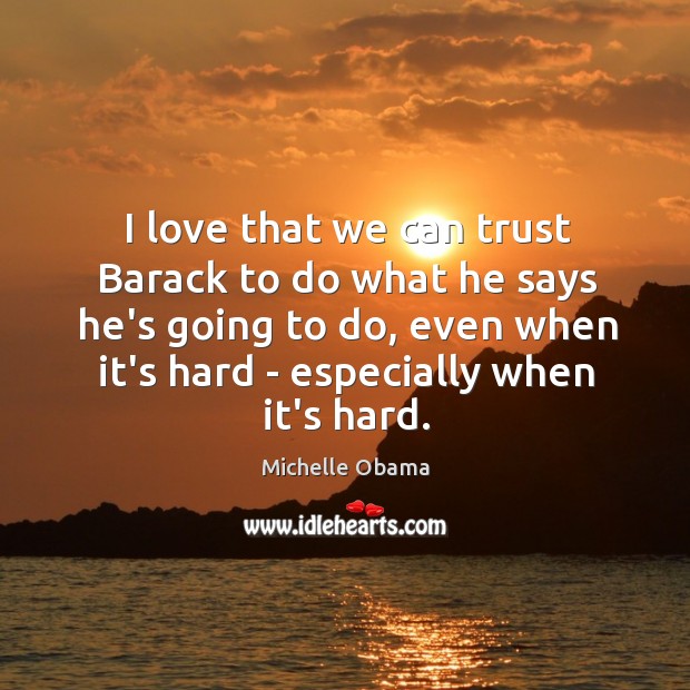 I love that we can trust Barack to do what he says Michelle Obama Picture Quote