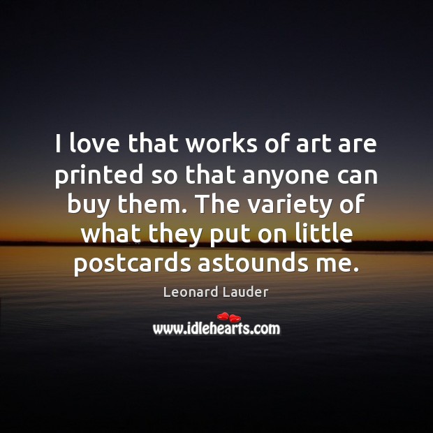 I love that works of art are printed so that anyone can Leonard Lauder Picture Quote