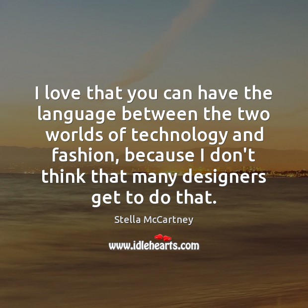 I love that you can have the language between the two worlds Stella McCartney Picture Quote