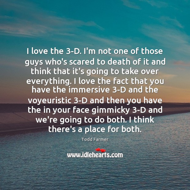 I love the 3-D. I’m not one of those guys who’s scared Todd Farmer Picture Quote