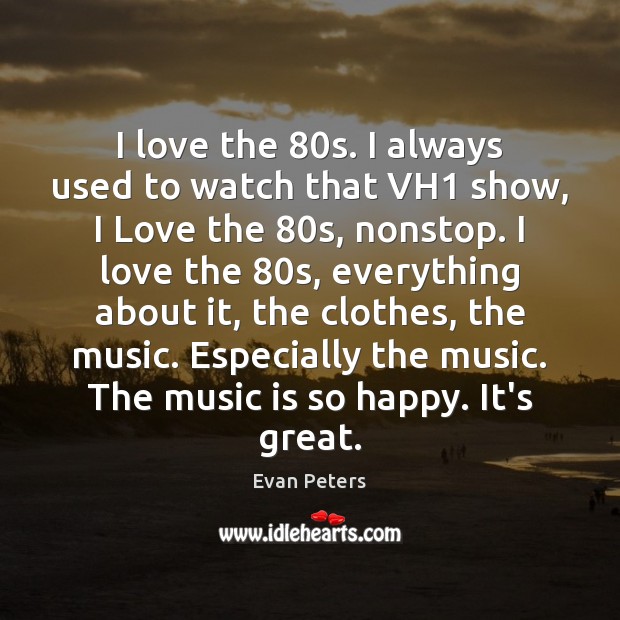 I love the 80s. I always used to watch that VH1 show, Evan Peters Picture Quote