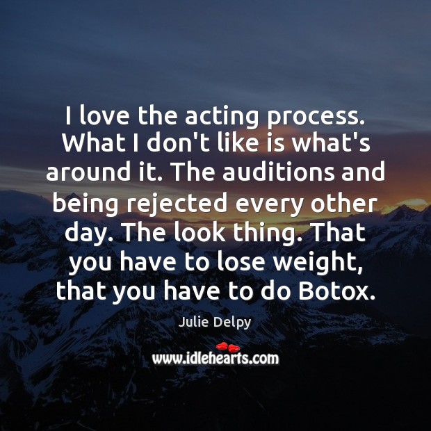I love the acting process. What I don’t like is what’s around Julie Delpy Picture Quote