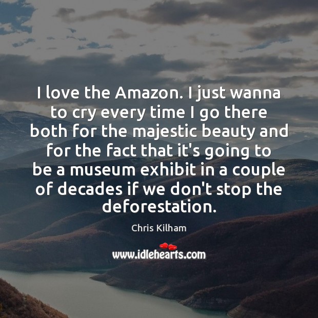 I love the Amazon. I just wanna to cry every time I Image