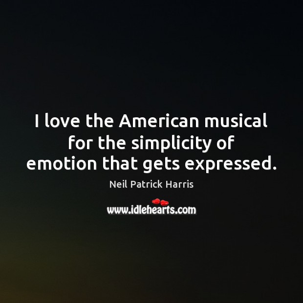 I love the American musical for the simplicity of emotion that gets expressed. Image