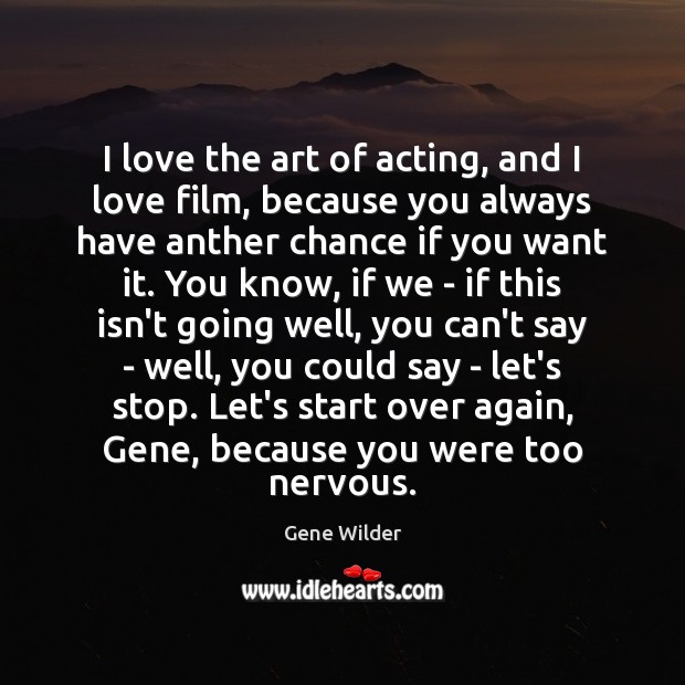 I love the art of acting, and I love film, because you Gene Wilder Picture Quote
