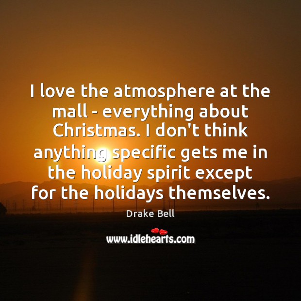 I love the atmosphere at the mall – everything about Christmas. I Drake Bell Picture Quote
