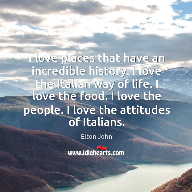 I love the attitudes of italians. Elton John Picture Quote