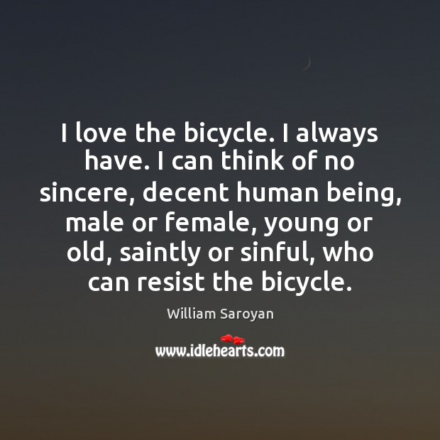 I love the bicycle. I always have. I can think of no Image