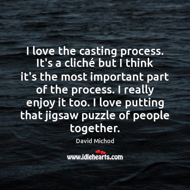 I love the casting process. It’s a cliché but I think it’s David Michod Picture Quote