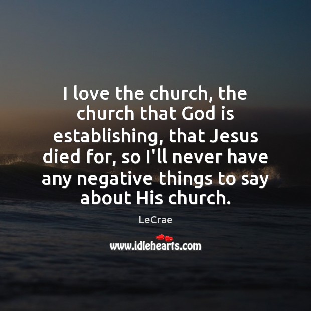 I love the church, the church that God is establishing, that Jesus LeCrae Picture Quote