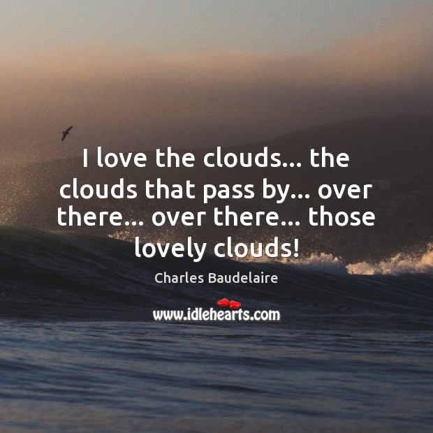 I love the clouds… the clouds that pass by… over there… over Image
