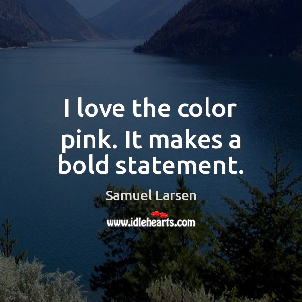 I love the color pink. It makes a bold statement. Image