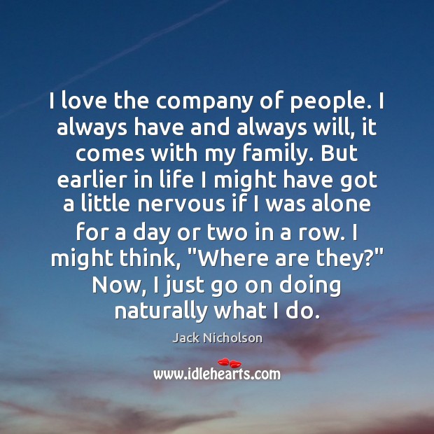 I love the company of people. I always have and always will, Jack Nicholson Picture Quote