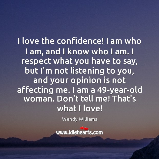 I love the confidence! I am who I am, and I know Wendy Williams Picture Quote