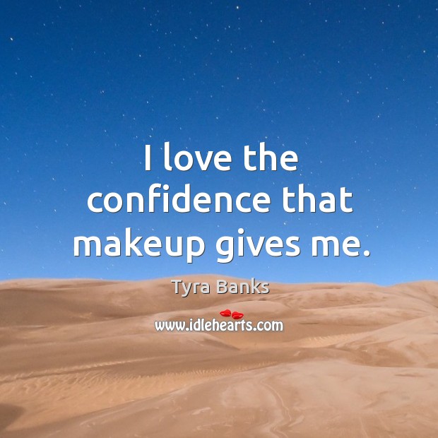 I love the confidence that makeup gives me. Tyra Banks Picture Quote