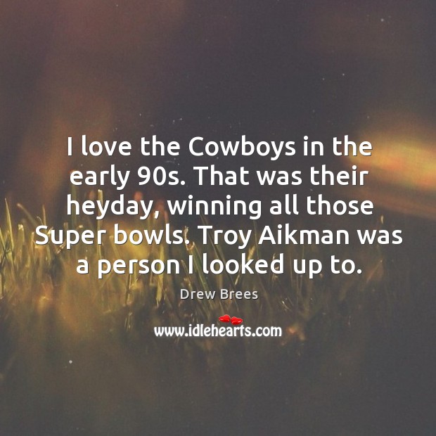 I love the cowboys in the early 90s. That was their heyday, winning all those super bowls. Drew Brees Picture Quote