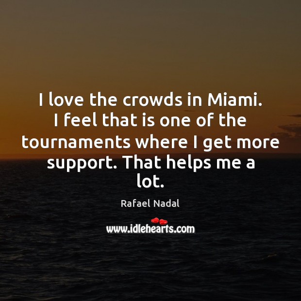 I love the crowds in Miami. I feel that is one of Rafael Nadal Picture Quote