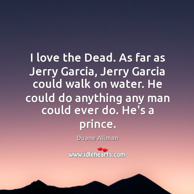 I love the Dead. As far as Jerry Garcia, Jerry Garcia could Duane Allman Picture Quote