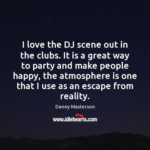 I love the DJ scene out in the clubs. It is a Image