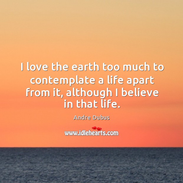 I love the earth too much to contemplate a life apart from Image