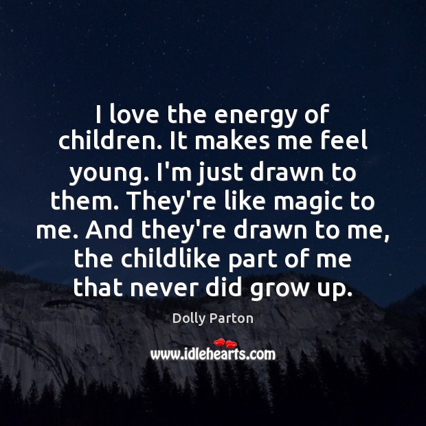 I love the energy of children. It makes me feel young. I’m Dolly Parton Picture Quote