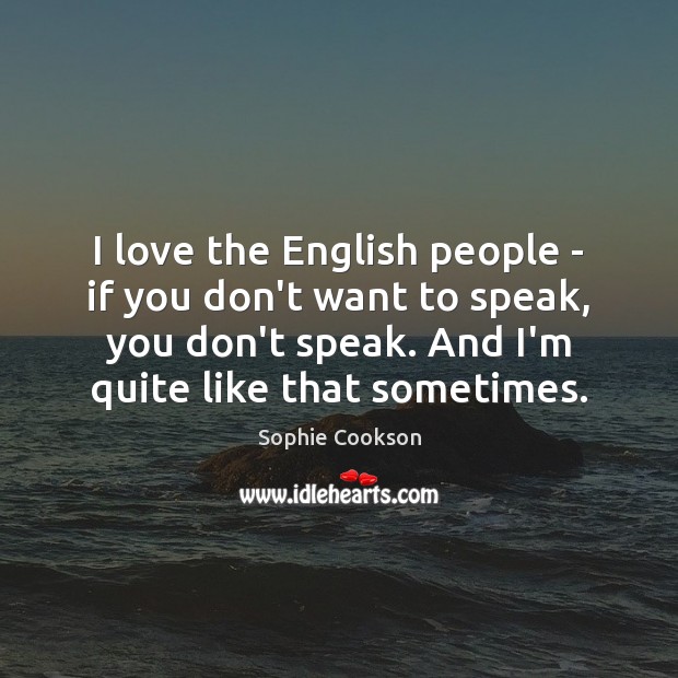 I love the English people – if you don’t want to speak, Sophie Cookson Picture Quote