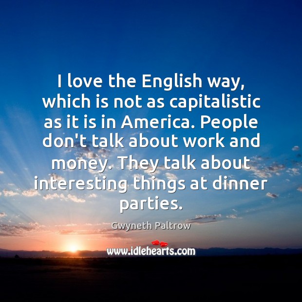 I love the English way, which is not as capitalistic as it Image