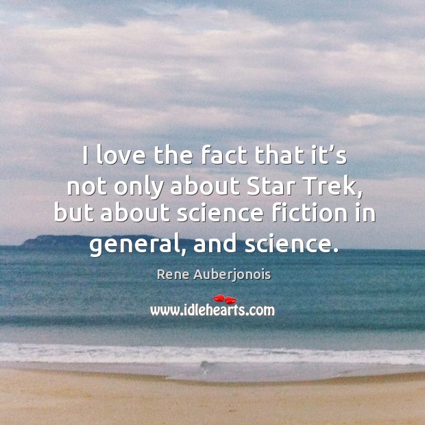 I love the fact that it’s not only about star trek, but about science fiction in general, and science. Rene Auberjonois Picture Quote