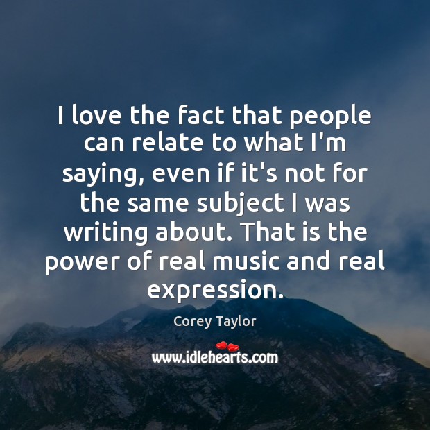 I love the fact that people can relate to what I’m saying, Corey Taylor Picture Quote