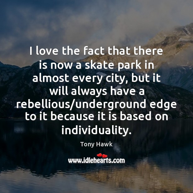 I love the fact that there is now a skate park in Tony Hawk Picture Quote