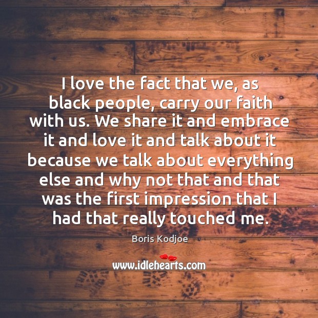 I love the fact that we, as black people, carry our faith with us. We share it and embrace Boris Kodjoe Picture Quote