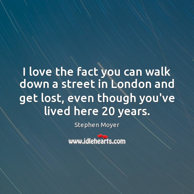 I love the fact you can walk down a street in London Stephen Moyer Picture Quote