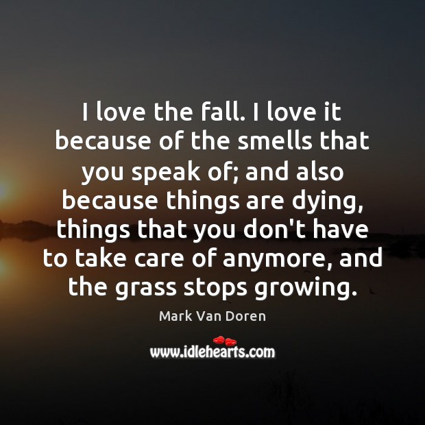 I love the fall. I love it because of the smells that Mark Van Doren Picture Quote