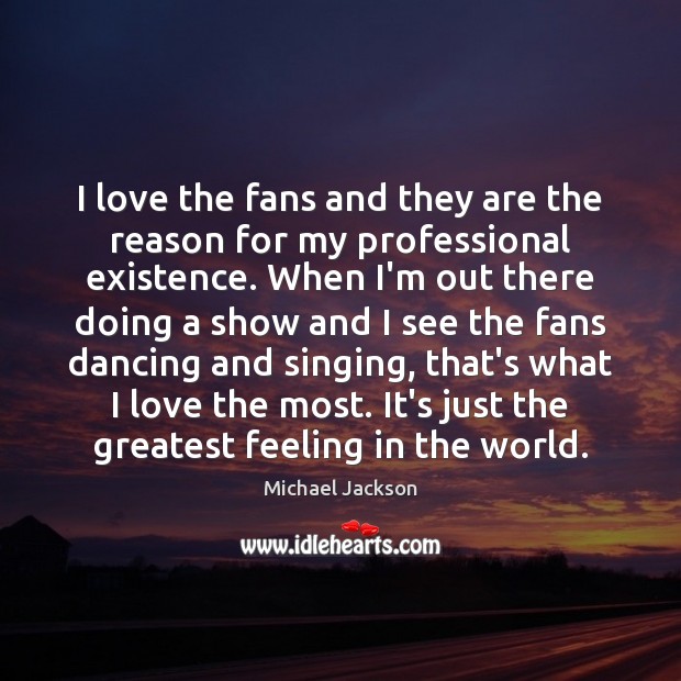 I love the fans and they are the reason for my professional Michael Jackson Picture Quote