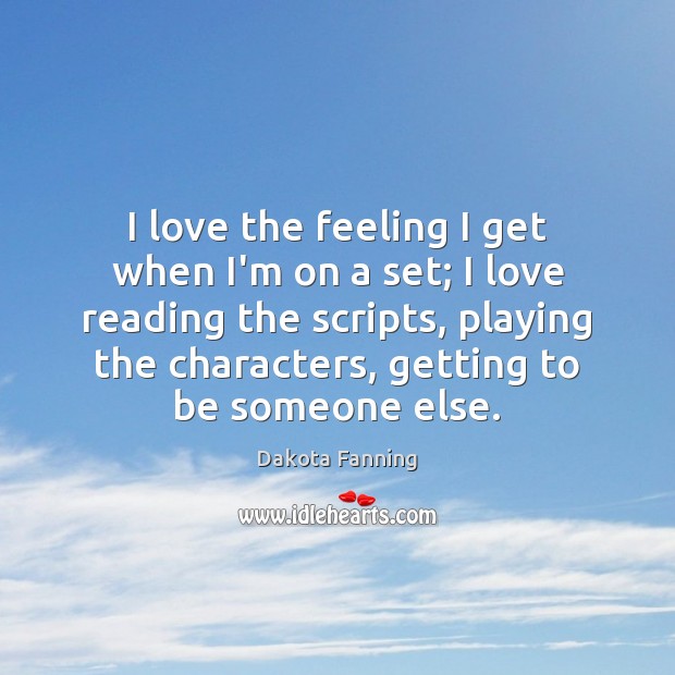 I love the feeling I get when I’m on a set; I Dakota Fanning Picture Quote