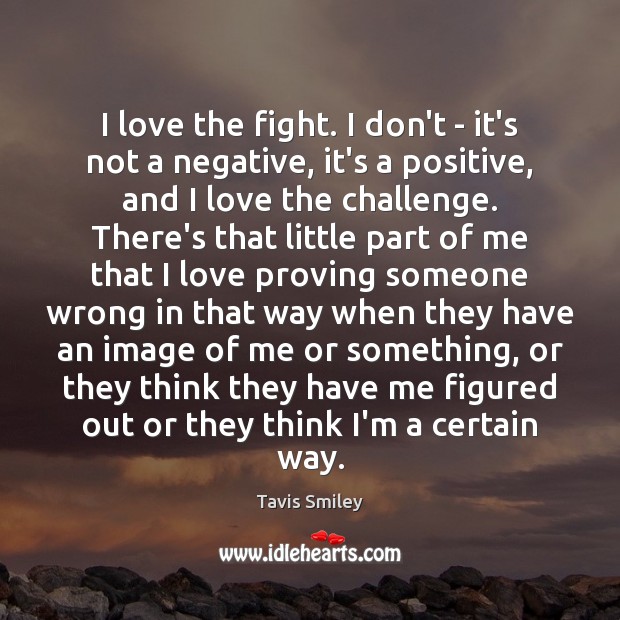I love the fight. I don’t – it’s not a negative, it’s Tavis Smiley Picture Quote