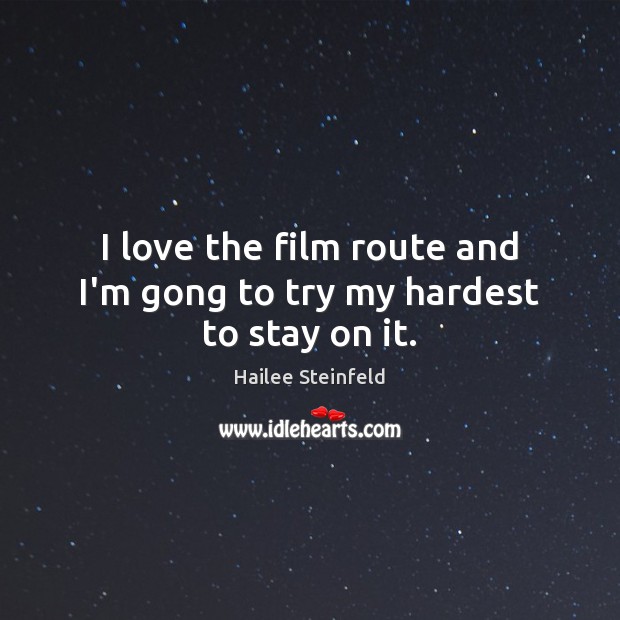 I love the film route and I’m gong to try my hardest to stay on it. Hailee Steinfeld Picture Quote