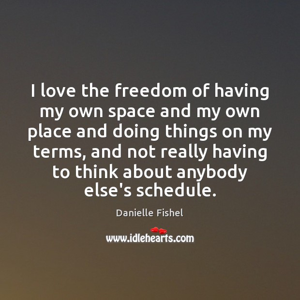 I love the freedom of having my own space and my own Image