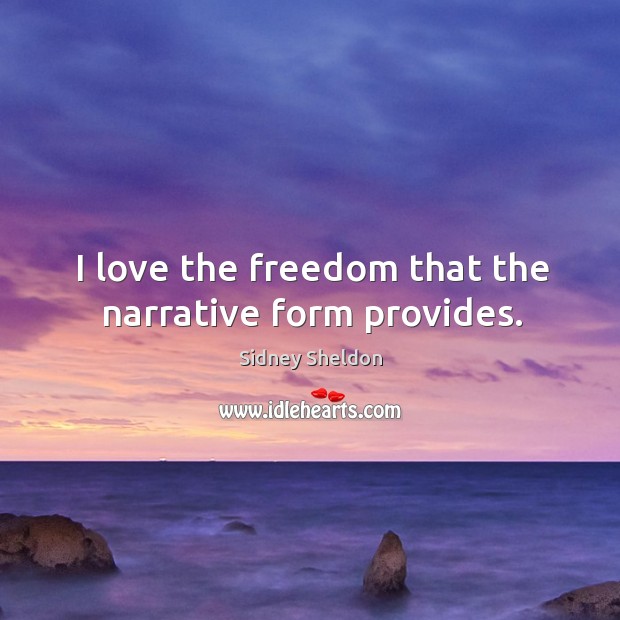 I love the freedom that the narrative form provides. Sidney Sheldon Picture Quote